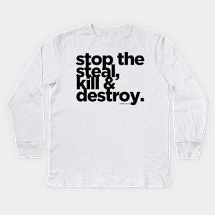 Stop the Steal, Kill & Destroy Kids Long Sleeve T-Shirt